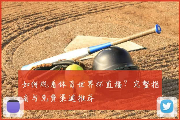 如何观看体育世界杯直播？完整指南与免费渠道推荐